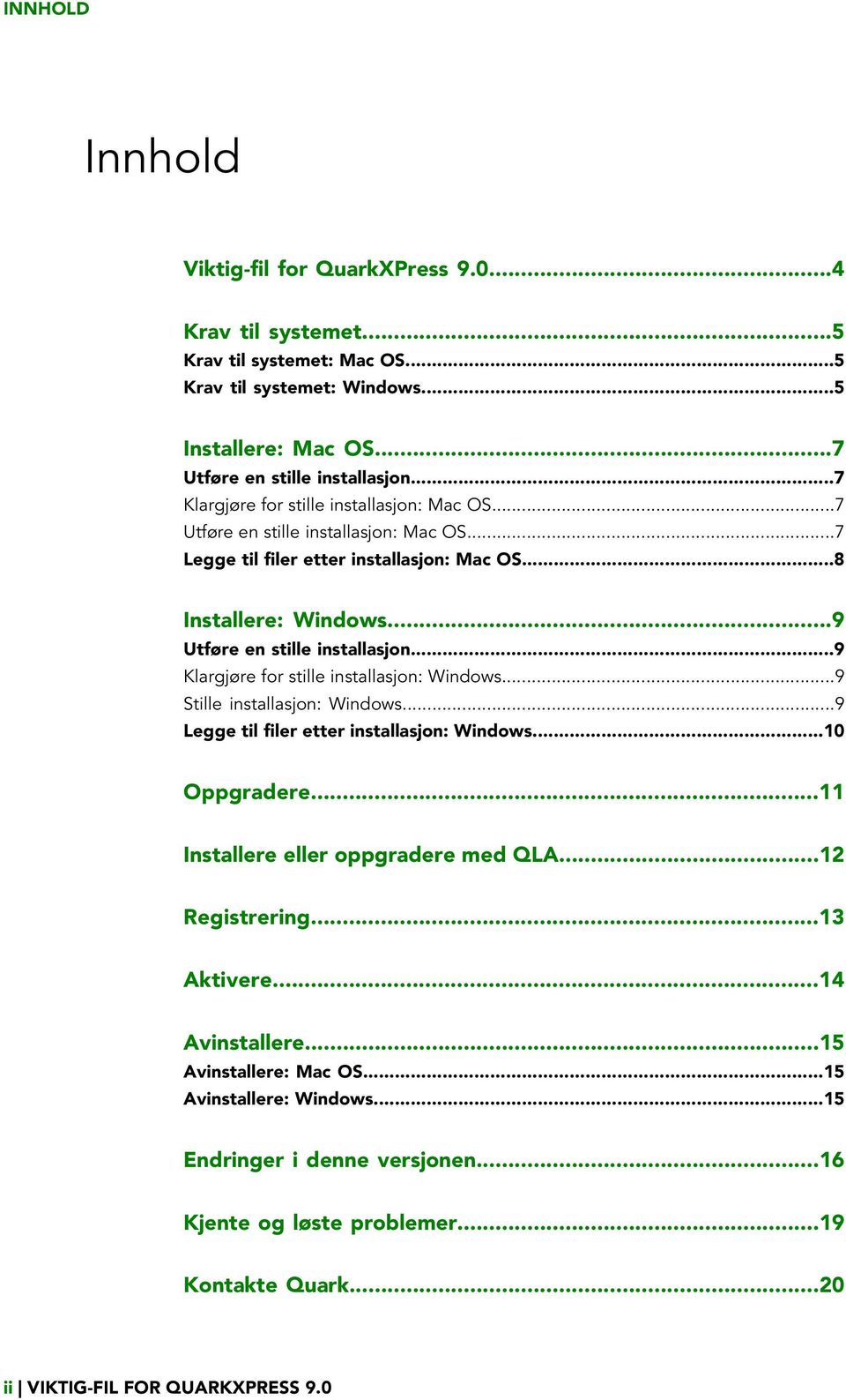 ..9 Klargjøre for stille installasjon: Windows...9 Stille installasjon: Windows...9 Legge til filer etter installasjon: Windows...10 Oppgradere...11 Installere eller oppgradere med QLA.