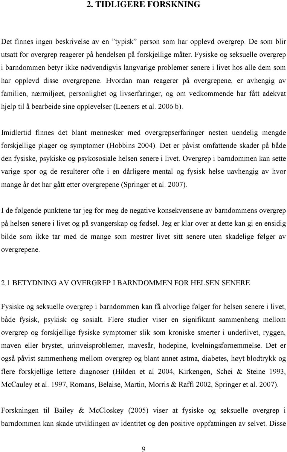 Hvordan man reagerer på overgrepene, er avhengig av familien, nærmiljøet, personlighet og livserfaringer, og om vedkommende har fått adekvat hjelp til å bearbeide sine opplevelser (Leeners et al.