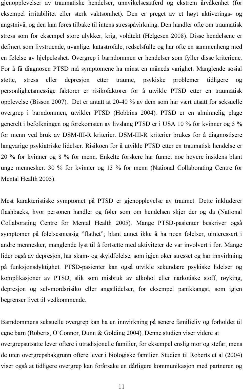 Den handler ofte om traumatisk stress som for eksempel store ulykker, krig, voldtekt (Helgesen 2008).