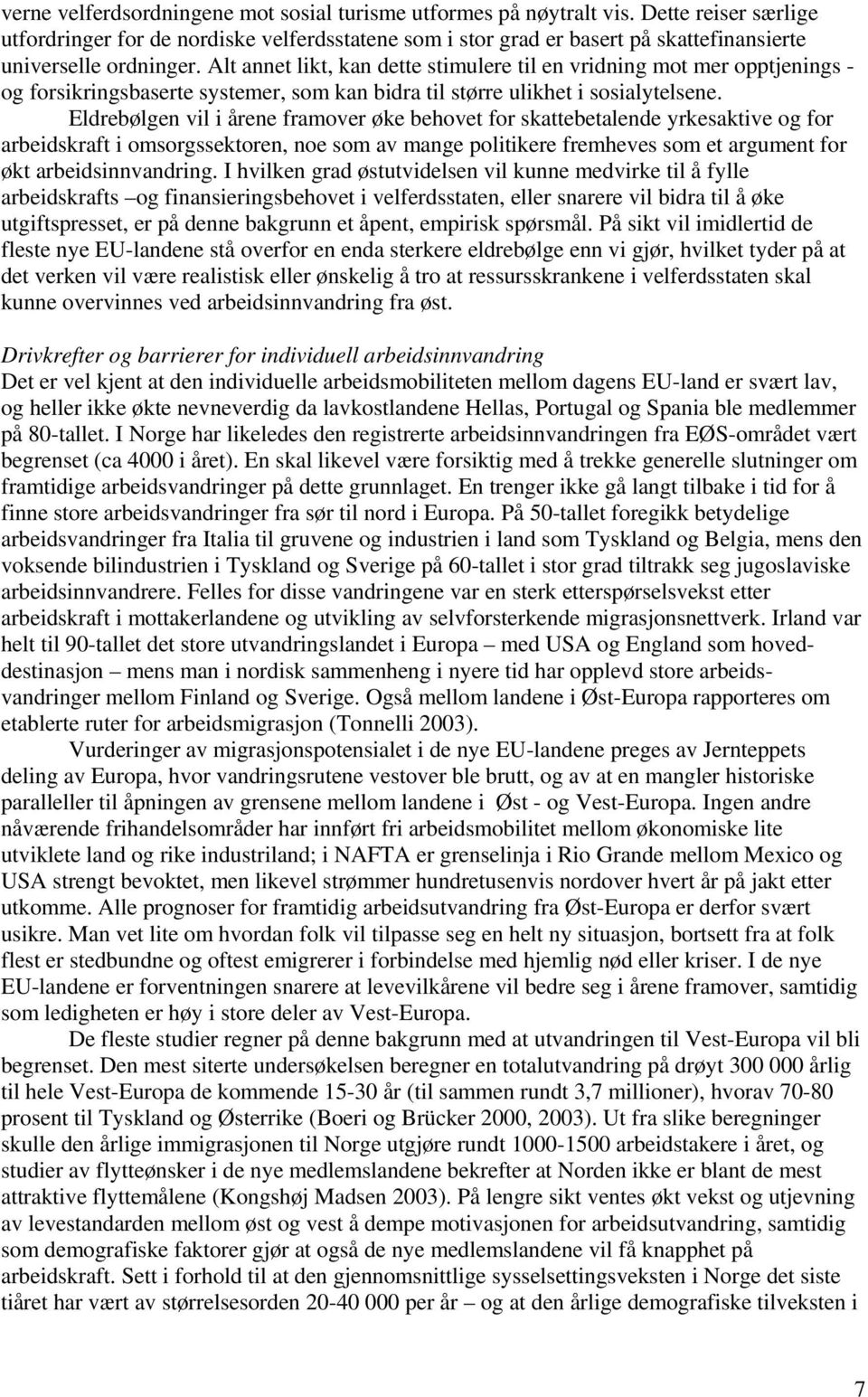 Alt annet likt, kan dette stimulere til en vridning mot mer opptjenings - og forsikringsbaserte systemer, som kan bidra til større ulikhet i sosialytelsene.