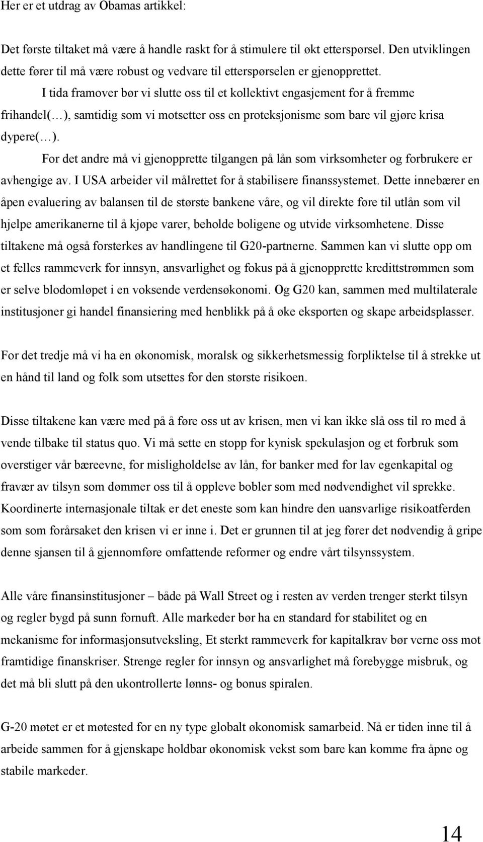 I tida framover bør vi slutte oss til et kollektivt engasjement for å fremme frihandel( ), samtidig som vi motsetter oss en proteksjonisme som bare vil gjøre krisa dypere( ).