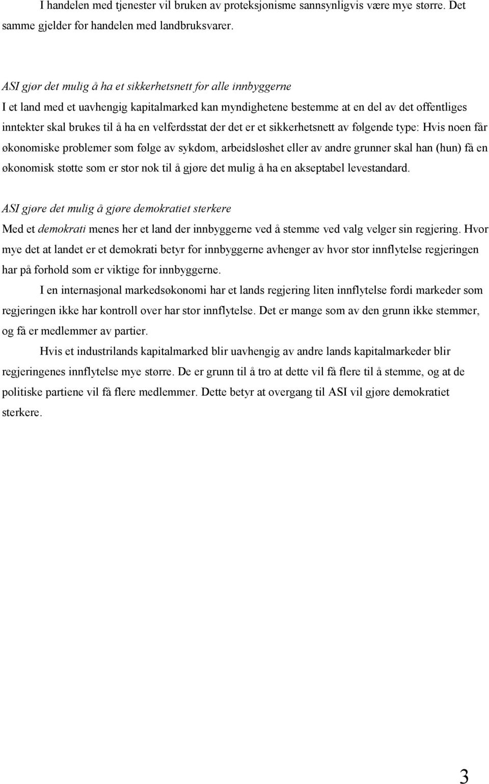 velferdsstat der det er et sikkerhetsnett av følgende type: Hvis noen får økonomiske problemer som følge av sykdom, arbeidsløshet eller av andre grunner skal han (hun) få en økonomisk støtte som er