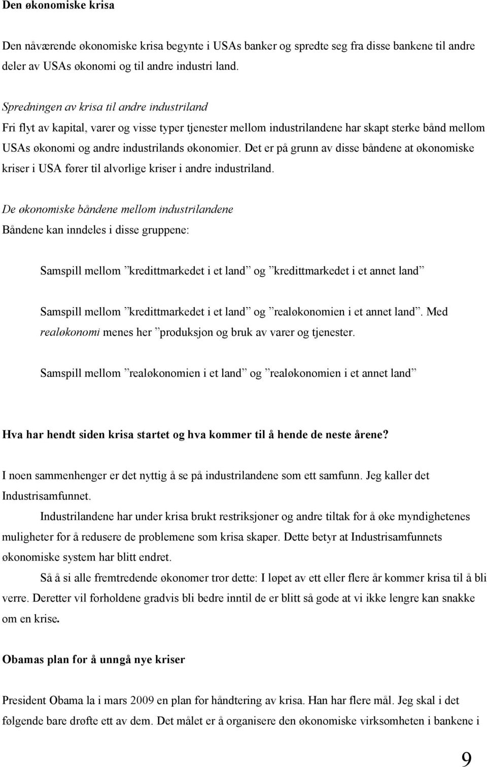 Det er på grunn av disse båndene at økonomiske kriser i USA fører til alvorlige kriser i andre industriland.