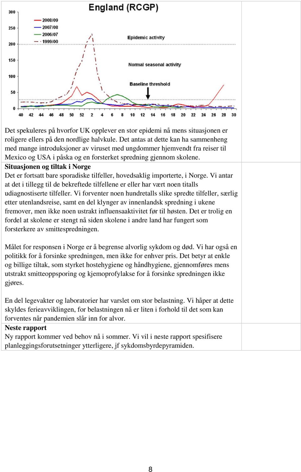 Situasjonen og tiltak i Norge Det er fortsatt bare sporadiske tilfeller, hovedsaklig importerte, i Norge.