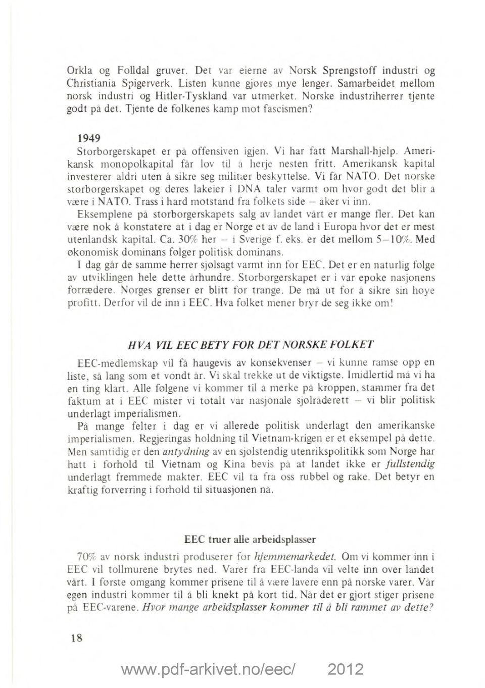 Amerikansk monopolkapital får lov til a herje nesten fritt. Amerikansk kapital investerer aldri uten a sikre seg militær beskyttelse. Vi far NATO.