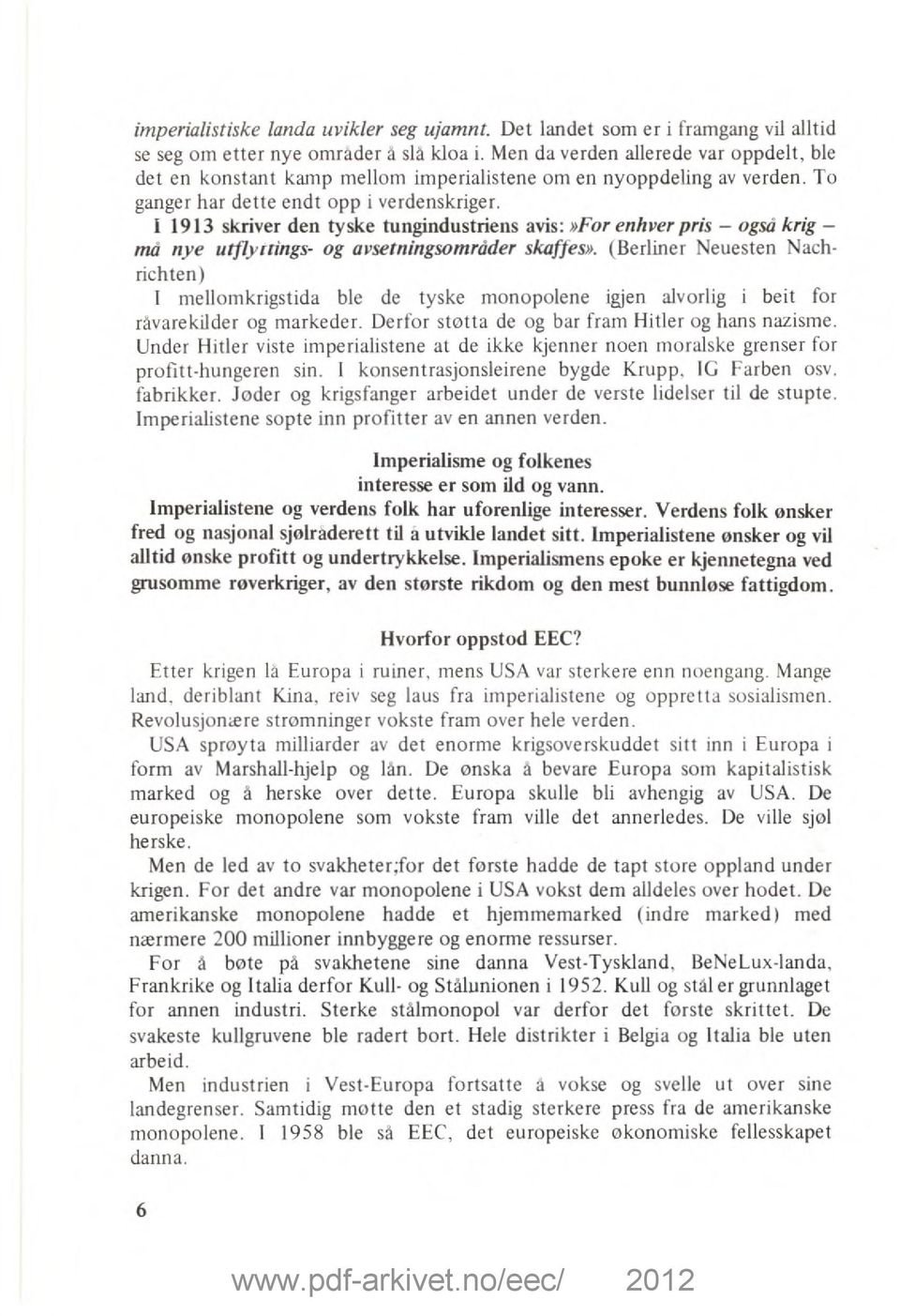 1913 skriver den tyske tungindustriens avis:»for enhver pris også krig må nye!al/ytrings- og avsetningsområder skaffes».