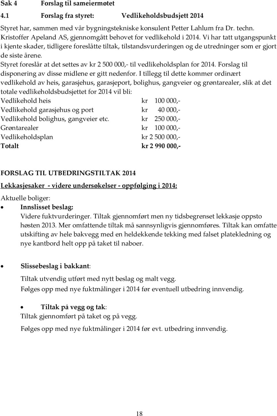 Vi har tatt utgangspunkt i kjente skader, tidligere foreslåtte tiltak, tilstandsvurderingen og de utredninger som er gjort de siste årene.