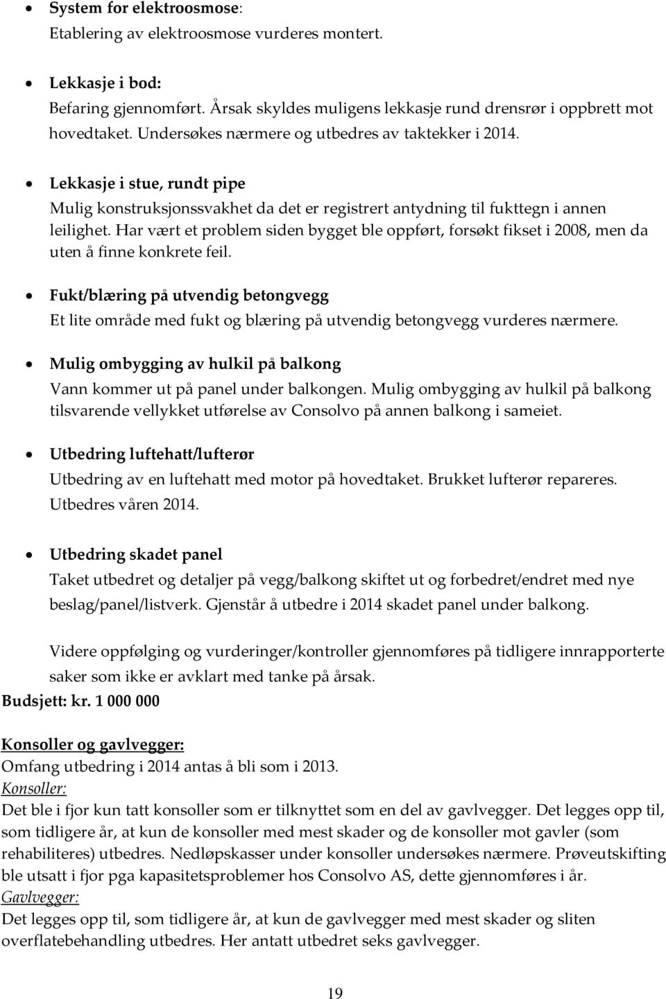 Har vært et problem siden bygget ble oppført, forsøkt fikset i 2008, men da uten å finne konkrete feil.