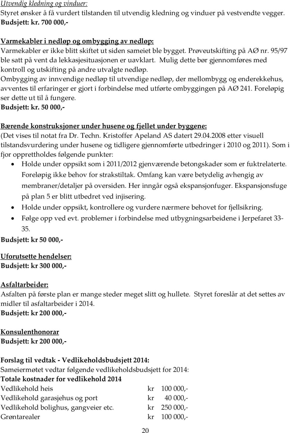 95/97 ble satt på vent da lekkasjesituasjonen er uavklart. Mulig dette bør gjennomføres med kontroll og utskifting på andre utvalgte nedløp.