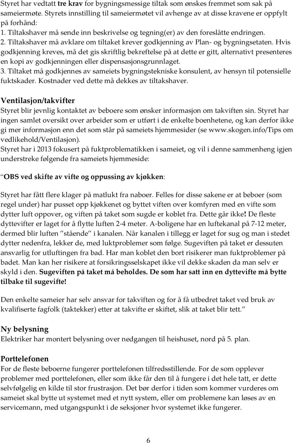 Hvis godkjenning kreves, må det gis skriftlig bekreftelse på at dette er gitt, alternativt presenteres en kopi av godkjenningen eller dispensasjonsgrunnlaget. 3.