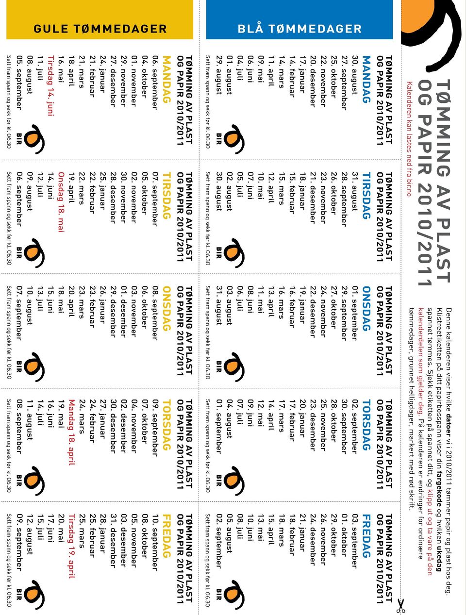 På kalenderen er endringer r rdinære ømmedager, grunne helligdager, marker med skri. ANDAG. augus 2. sepember 25. kber 22. nvember. desember 1. januar. ebruar. mars. april 0. mai 06. juni 04. juli 01.