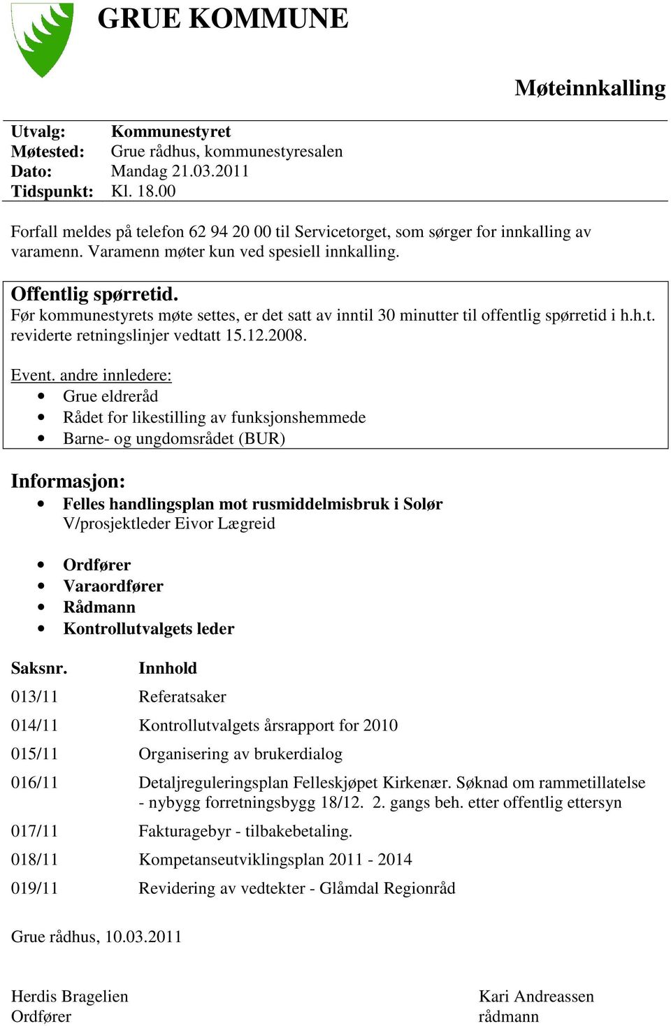 Før kommunestyrets møte settes, er det satt av inntil 30 minutter til offentlig spørretid i h.h.t. reviderte retningslinjer vedtatt 15.12.2008. Event.