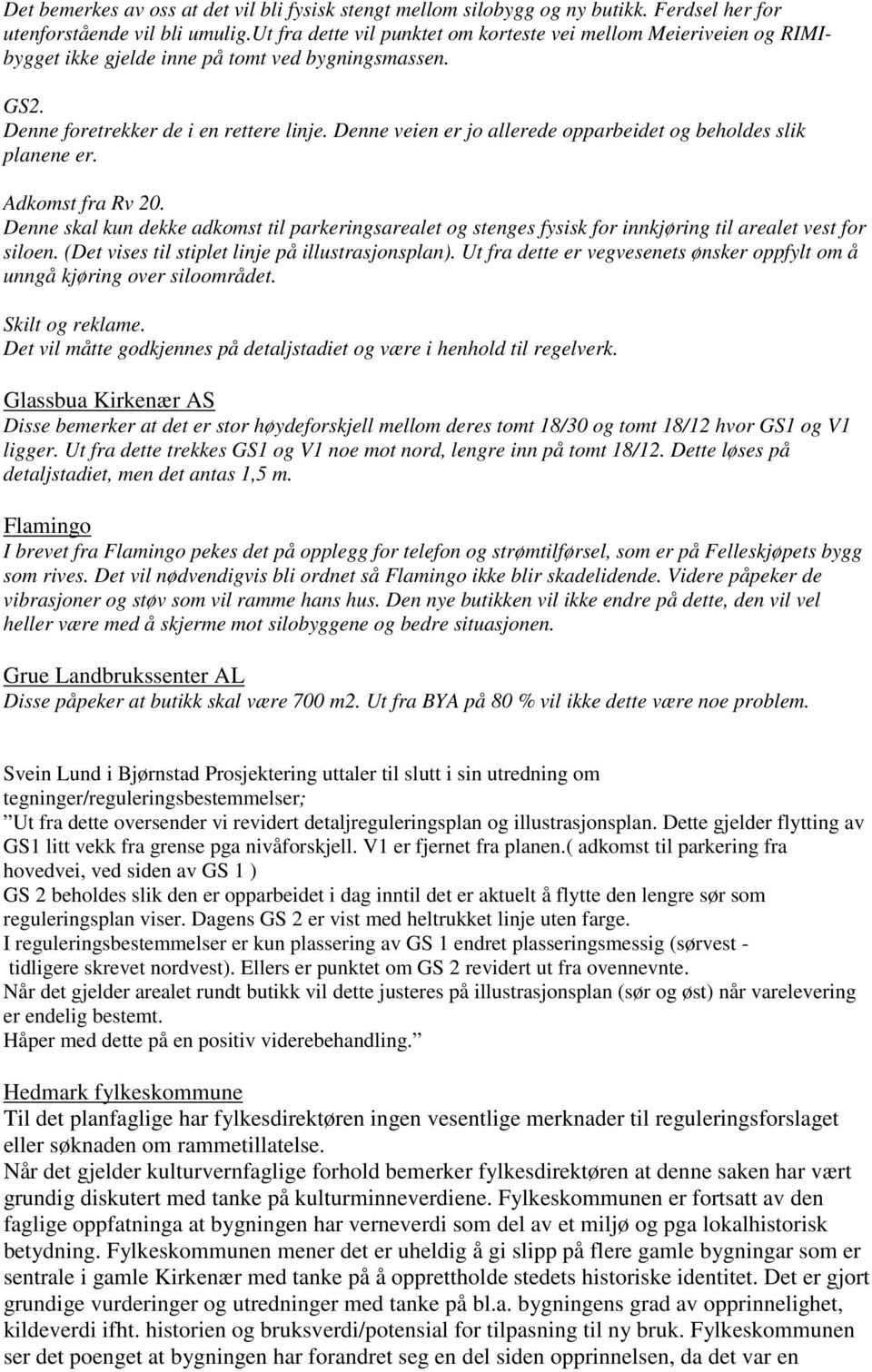 Denne veien er jo allerede opparbeidet og beholdes slik planene er. Adkomst fra Rv 20. Denne skal kun dekke adkomst til parkeringsarealet og stenges fysisk for innkjøring til arealet vest for siloen.