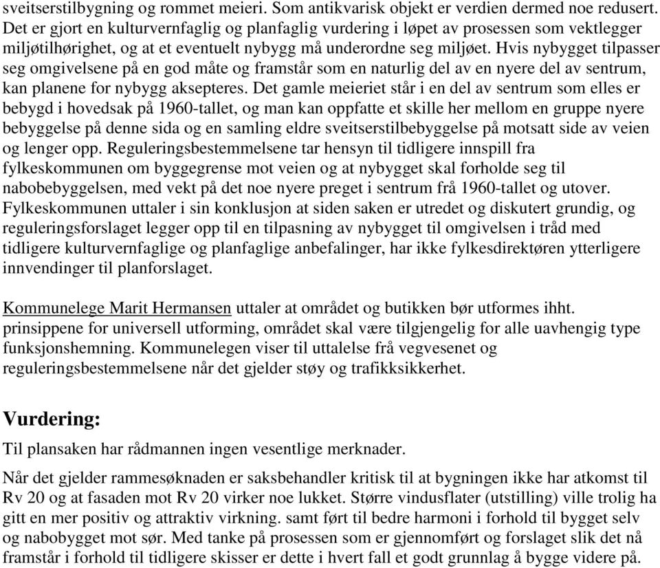 Hvis nybygget tilpasser seg omgivelsene på en god måte og framstår som en naturlig del av en nyere del av sentrum, kan planene for nybygg aksepteres.