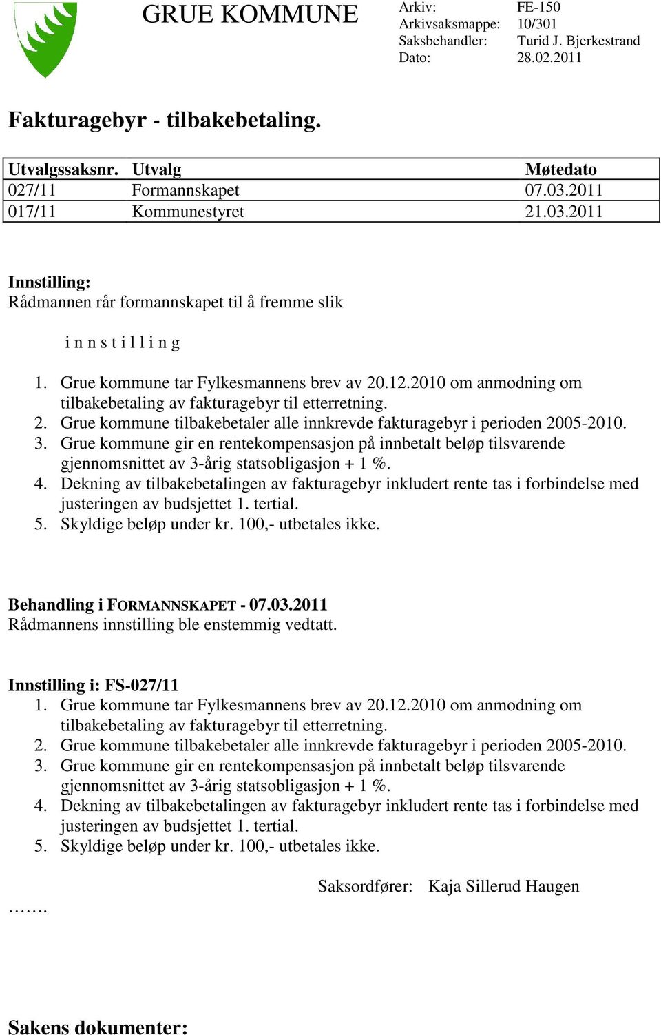 2010 om anmodning om tilbakebetaling av fakturagebyr til etterretning. 2. Grue kommune tilbakebetaler alle innkrevde fakturagebyr i perioden 2005-2010. 3.