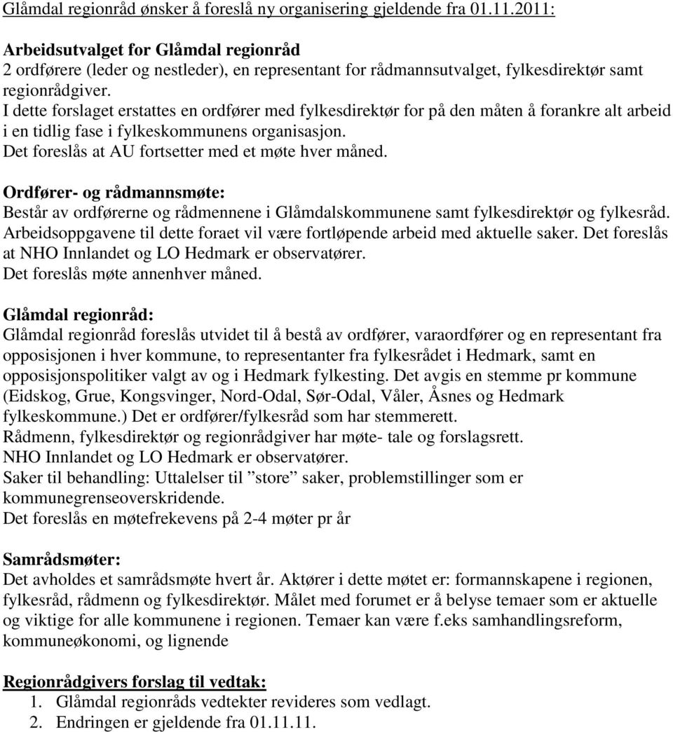 I dette forslaget erstattes en ordfører med fylkesdirektør for på den måten å forankre alt arbeid i en tidlig fase i fylkeskommunens organisasjon. Det foreslås at AU fortsetter med et møte hver måned.