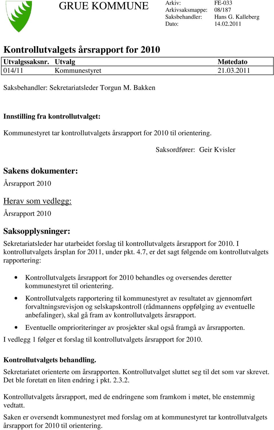 Saksordfører: Geir Kvisler Sakens dokumenter: Årsrapport 2010 Herav som vedlegg: Årsrapport 2010 Saksopplysninger: Sekretariatsleder har utarbeidet forslag til kontrollutvalgets årsrapport for 2010.