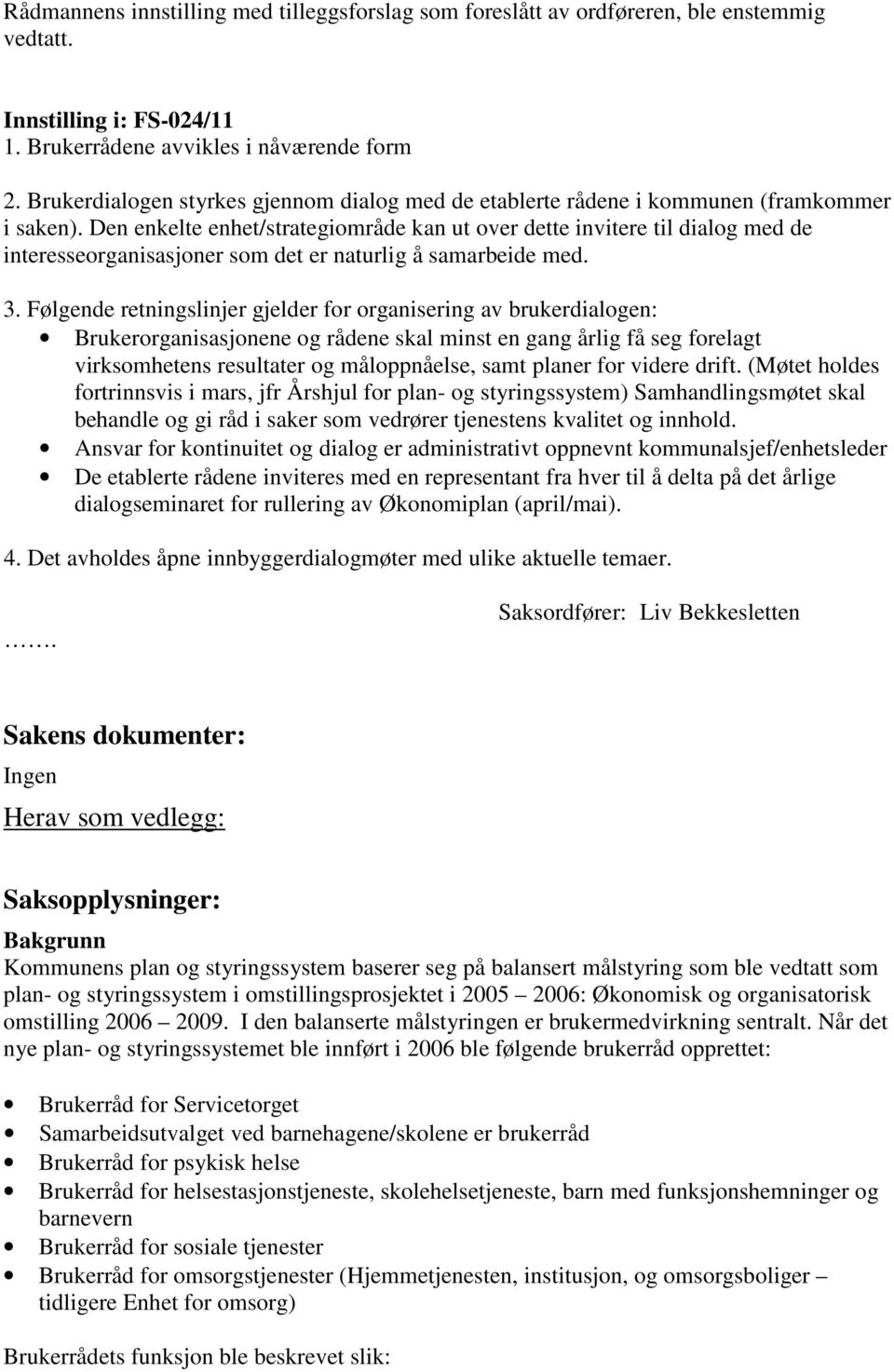 Den enkelte enhet/strategiområde kan ut over dette invitere til dialog med de interesseorganisasjoner som det er naturlig å samarbeide med. 3.