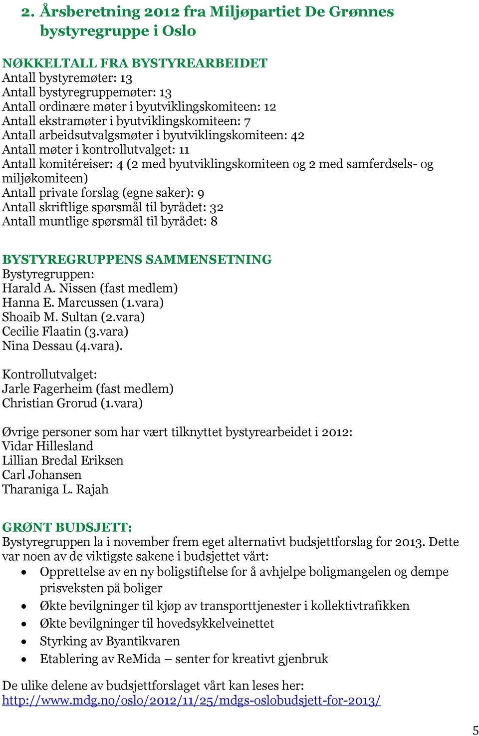 byutviklingskomiteen og 2 med samferdsels- og miljøkomiteen) Antall private forslag (egne saker): 9 Antall skriftlige spørsmål til byrådet: 32 Antall muntlige spørsmål til byrådet: 8 BYSTYREGRUPPENS