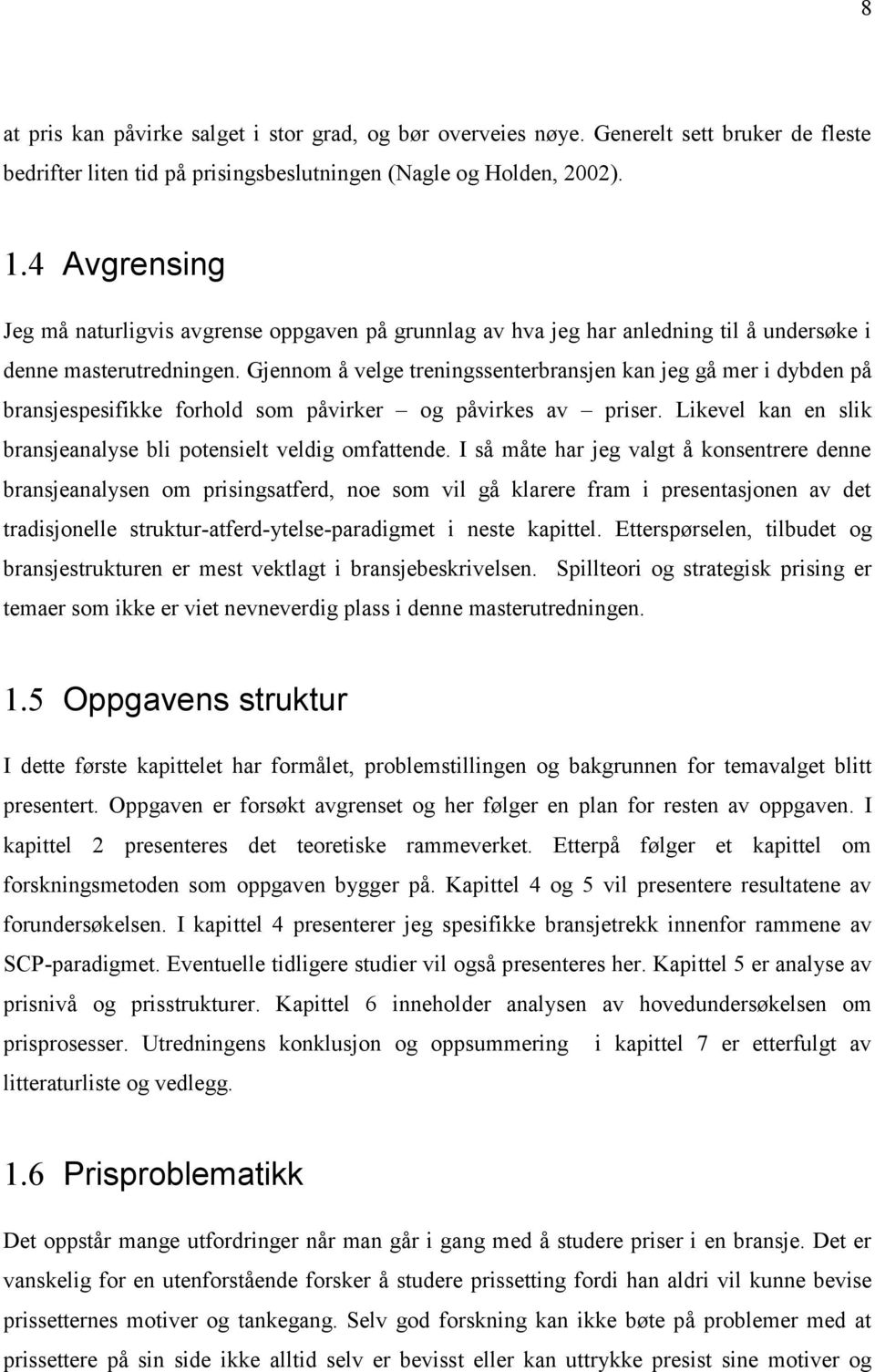 Gjennom å velge treningssenterbransjen kan jeg gå mer i dybden på bransjespesifikke forhold som påvirker og påvirkes av priser. Likevel kan en slik bransjeanalyse bli potensielt veldig omfattende.