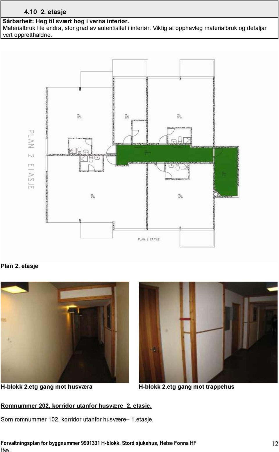 Viktig at opphavleg materialbruk og detaljar vert oppretthaldne. Plan 2. etasje H-blokk 2.