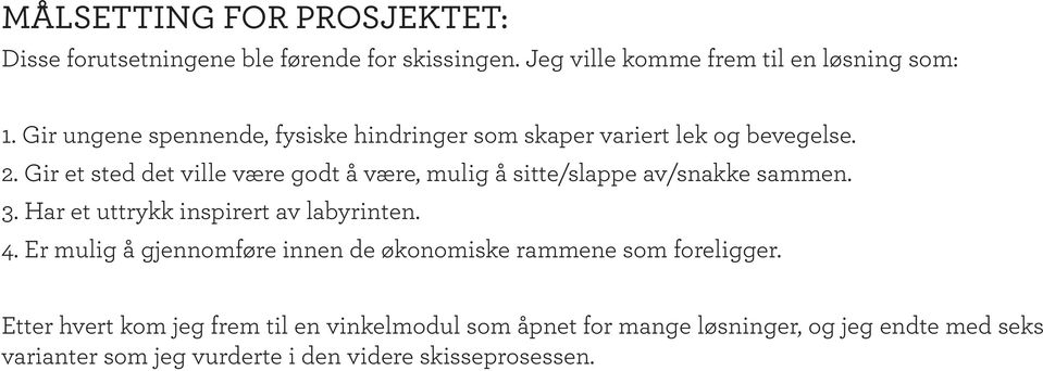 Gir et sted det ville være godt å være, mulig å sitte/slappe av/snakke sammen. 3. Har et uttrykk inspirert av labyrinten. 4.