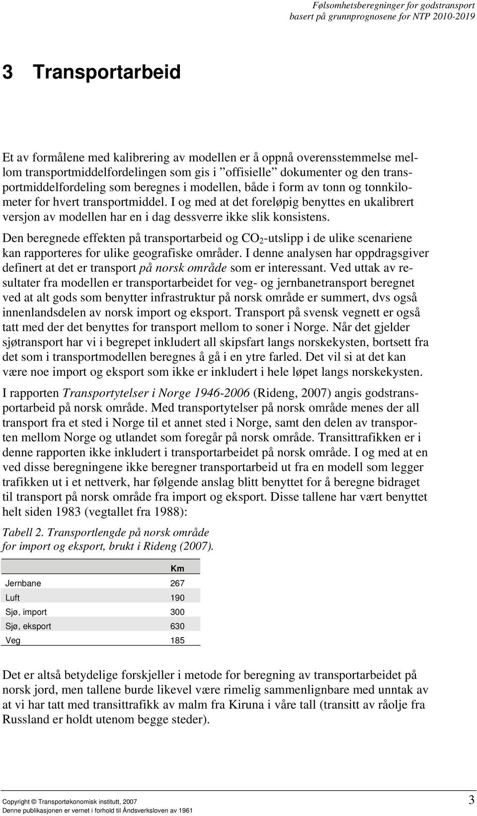 Den beregnede effekten på transportarbeid og CO 2 -utslipp i de ulike scenariene kan rapporteres for ulike geografiske områder.