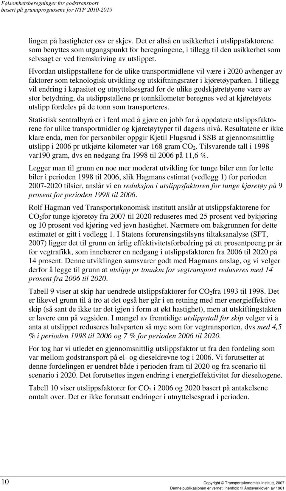 Hvordan utslippstallene for de ulike transportmidlene vil være i 2020 avhenger av faktorer som teknologisk utvikling og utskiftningsrater i kjøretøyparken.