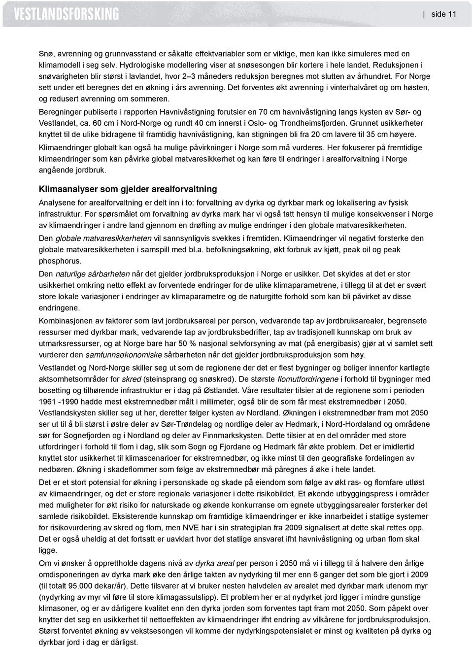 For Norge sett under ett beregnes det en økning i års avrenning. Det forventes økt avrenning i vinterhalvåret og om høsten, og redusert avrenning om sommeren.