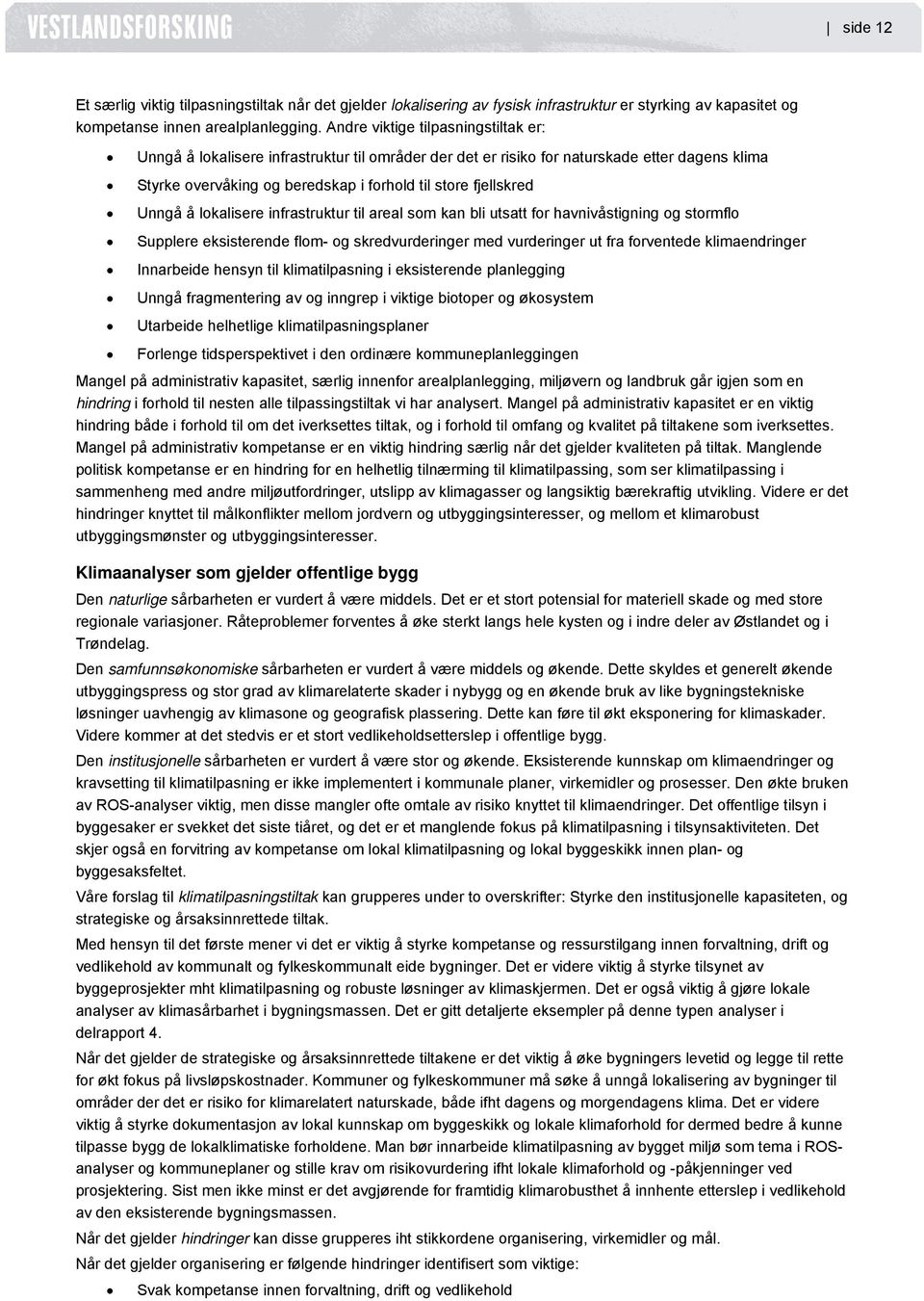 Unngå å lokalisere infrastruktur til areal som kan bli utsatt for havnivåstigning og stormflo Supplere eksisterende flom- og skredvurderinger med vurderinger ut fra forventede klimaendringer