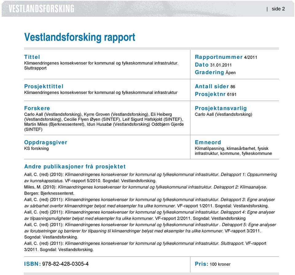 (Vestlandsforsking), Cecilie Flyen Øyen (SINTEF), Leif Sigurd Hafskjold (SINTEF), Martin Miles (Bjerknessenteret), Idun Husabø (Vestlandsforsking) Oddbjørn Gjerde (SINTEF) Oppdragsgiver KS forskning