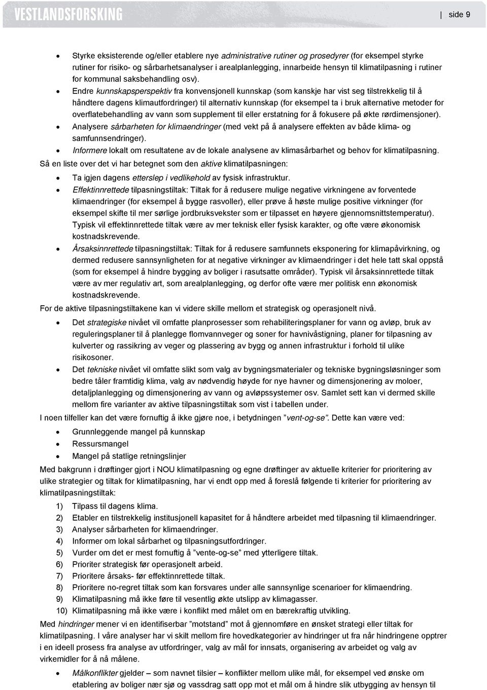 Endre kunnskapsperspektiv fra konvensjonell kunnskap (som kanskje har vist seg tilstrekkelig til å håndtere dagens klimautfordringer) til alternativ kunnskap (for eksempel ta i bruk alternative