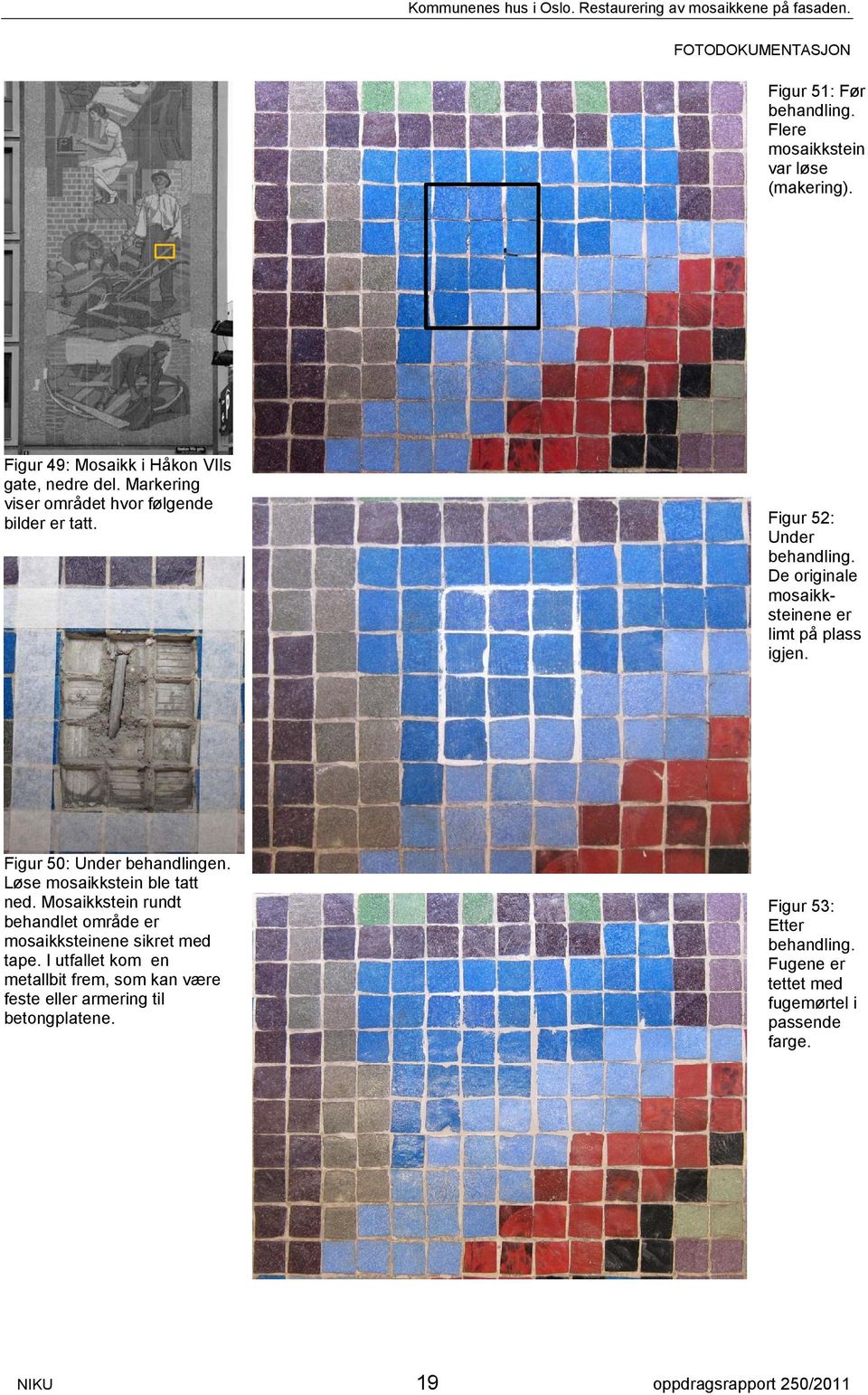 Figur 50: Under behandlingen. Løse mosaikkstein ble tatt ned. Mosaikkstein rundt behandlet område er mosaikksteinene sikret med tape.