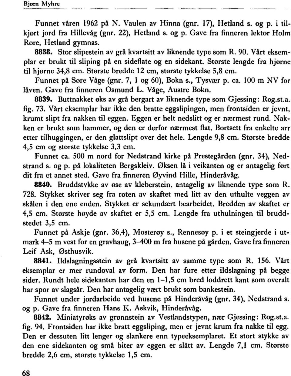 Største bredde 12 cm, største tykkelse 5,8 cm. Funnet på Sore Våge (gnr. 7, 1 og 60), Bokn s., Tysvær p. ca. 100 m NV for låven. Gave fra finneren Osmund L. Våge, Austre Bokn. 8839.