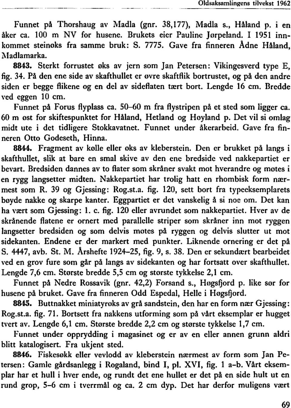 På den ene side av skafthullet er øvre skaftflik bortrustet, og på den andre siden er begge flikene og en del av sideflaten tært bort. Lengde 16 cm. Bredde ved eggen 10 cm.