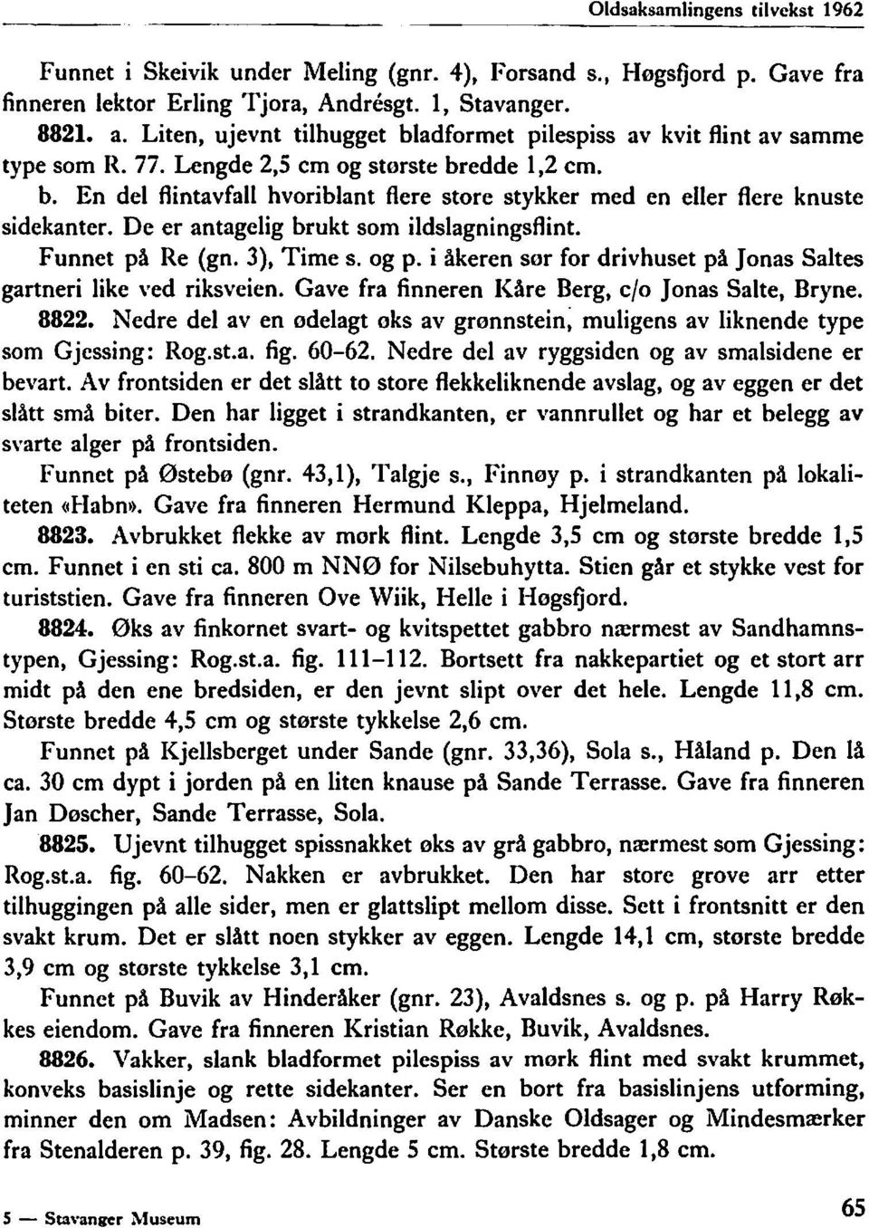 De er antagelig brukt som ildslagningsflint. Funnet på Re (gn. 3), Time s. og p. i åkeren sor for drivhuset på Jonas Saltes gartneri like ved riksveien.