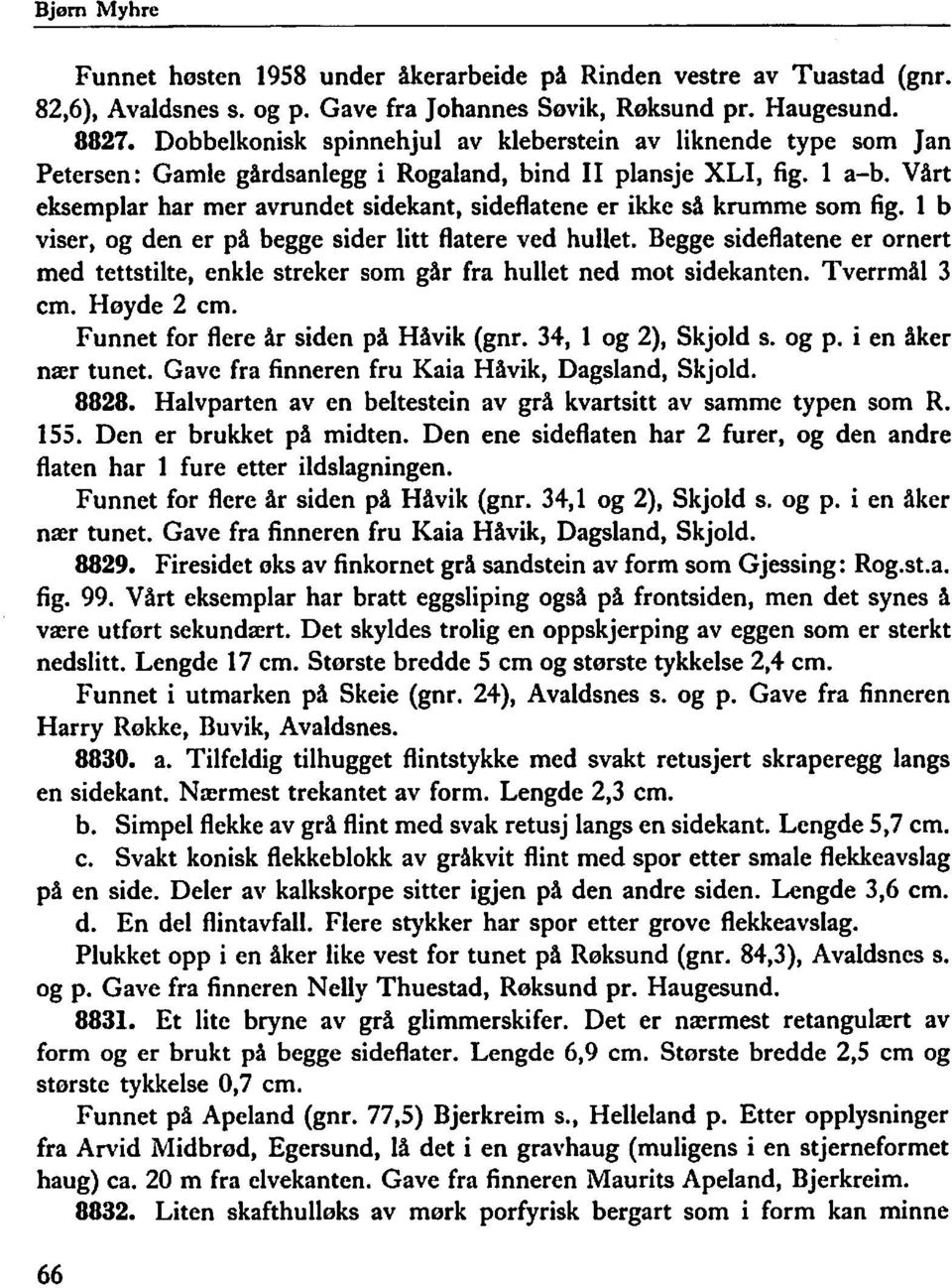 1 a-bo Vårt eksemplar har mer avrundet sidekant, sideflatene er ikke så krumme som fig. 1 b viser, og den er på begge sider litt flatere ved hullet.