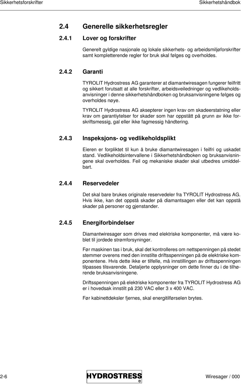 1 Lover og forskrifter Generelt gyldige nasjonale og lokale sikkerhets- og arbeidsmiljøforskrifter samt kompletterende regler for bruk skal følges og overholdes. 2.4.