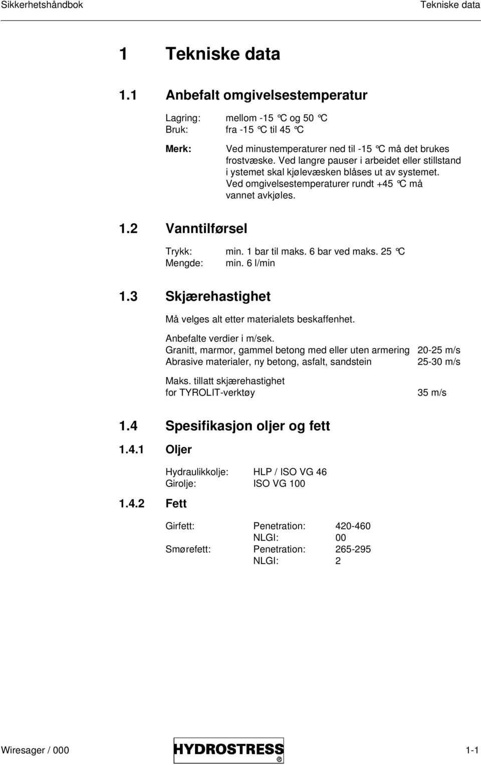 6 bar ved maks. 25 C Mengde: min. 6 l/min 1.3 Skjærehastighet Må velges alt etter materialets beskaffenhet. Anbefalte verdier i m/sek.