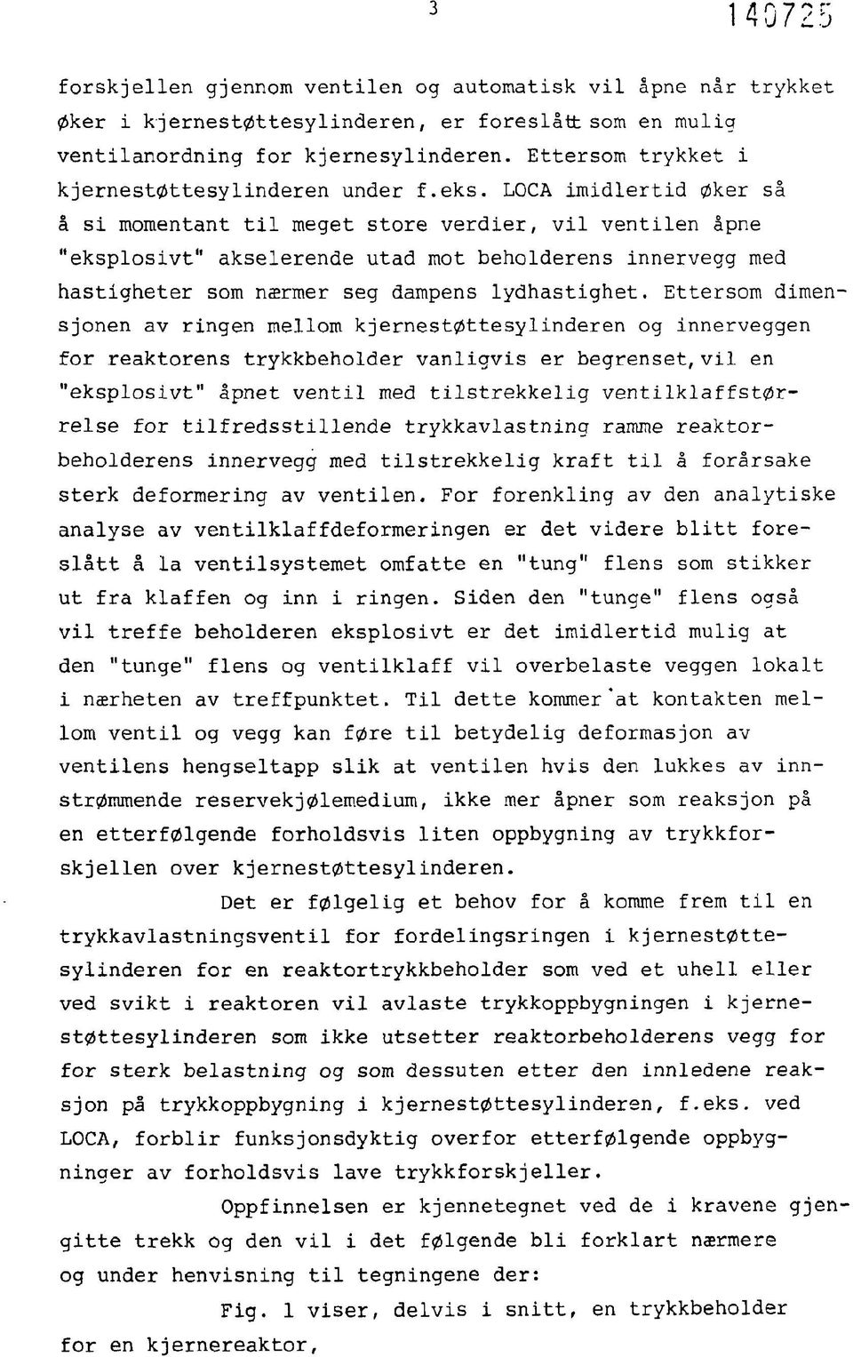 LOCA imidlertid øker så å si momentant til meget store verdier, vil ventilen åpne "eksplosivt" akselerende utad mot beholderens innervegg med hastigheter som nærmer seg dampens lydhastighet.