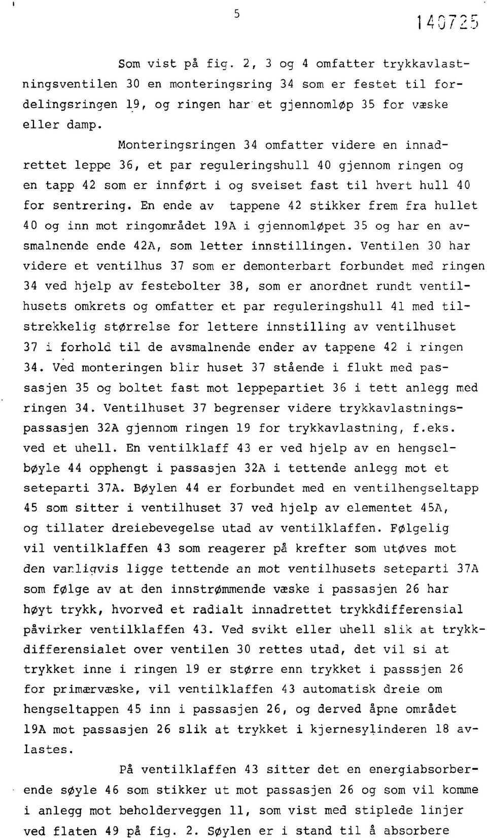 En ende av tappene 42 stikker frem fra hullet 4 0 og inn mot ringområdet 19A i gjennomløpet 3 5 og har en avsmalnende ende 42A, som letter innstillingen.