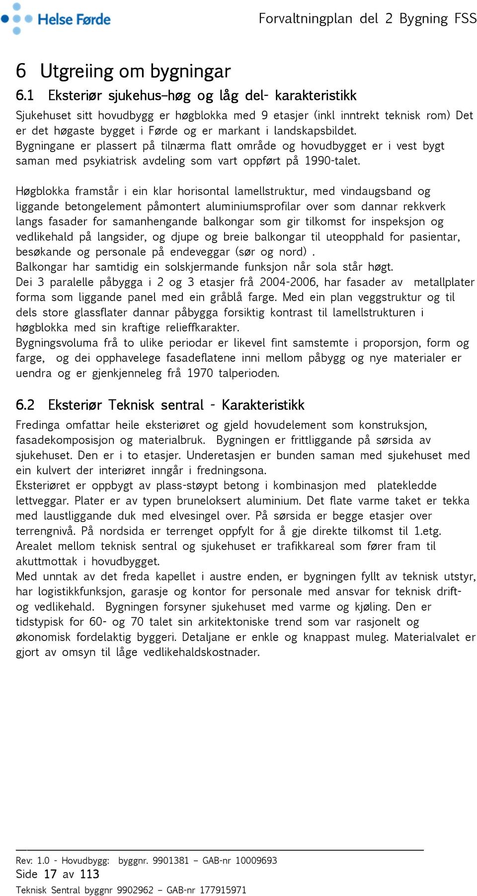 landskapsbildet. Bygningane er plassert på tilnærma flatt område og hovudbygget er i vest bygt saman med psykiatrisk avdeling som vart oppført på 1990-talet.