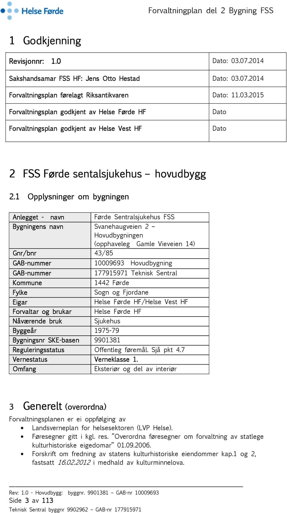 Eigar Forvaltar ar og brukar Nåværende bruk 10009693 Hovudbygning 177915971 Teknisk Sentral 1442 Førde Sogn og Fjordane Helse Førde HF/Helse Vest HF Helse Førde HF Sjukehus Byggeår 1975-79 Bygningsnr