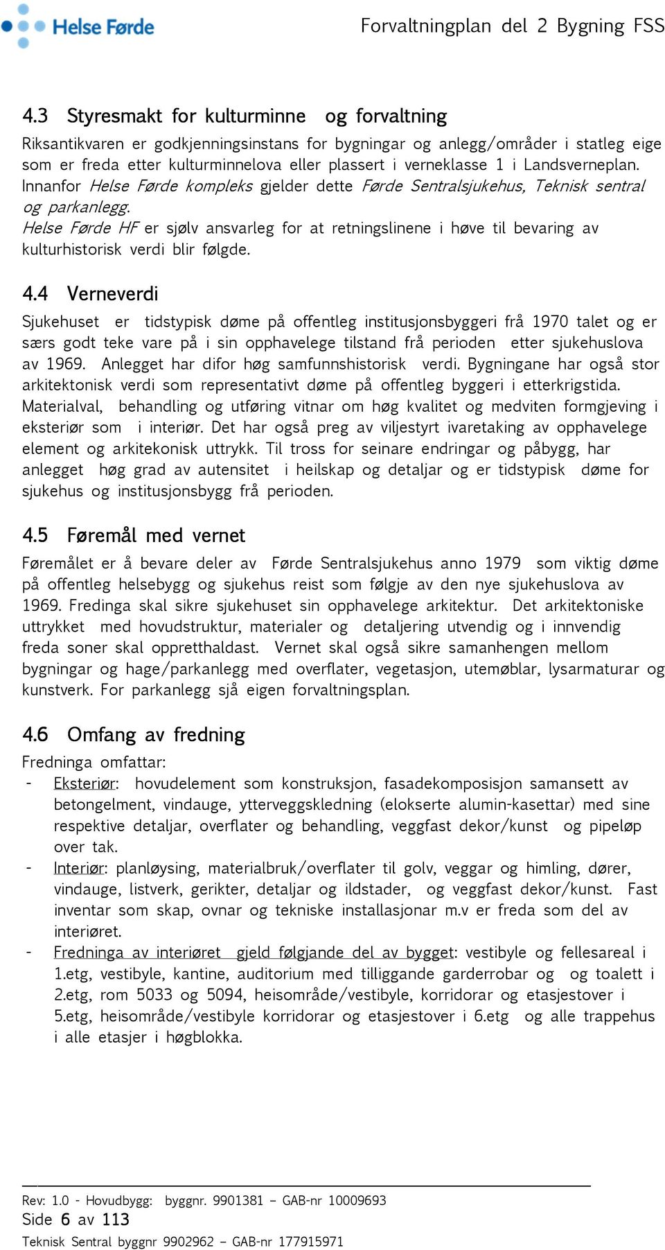 Helse Førde HF er sjølv ansvarleg for at retningslinene i høve til bevaring av kulturhistorisk verdi blir følgde. 4.