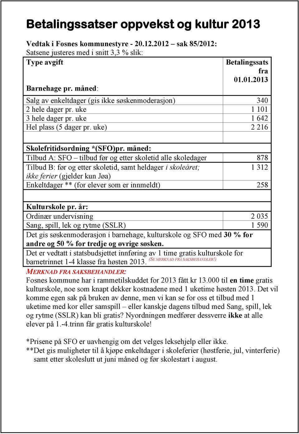 måned: Tilbud A: SFO tilbud før og etter skoletid alle skoledager Tilbud B: før og etter skoletid, samt heldager i skoleåret; 878 1 312 ikke ferier (gjelder kun Jøa) Enkeltdager ** (for elever som er