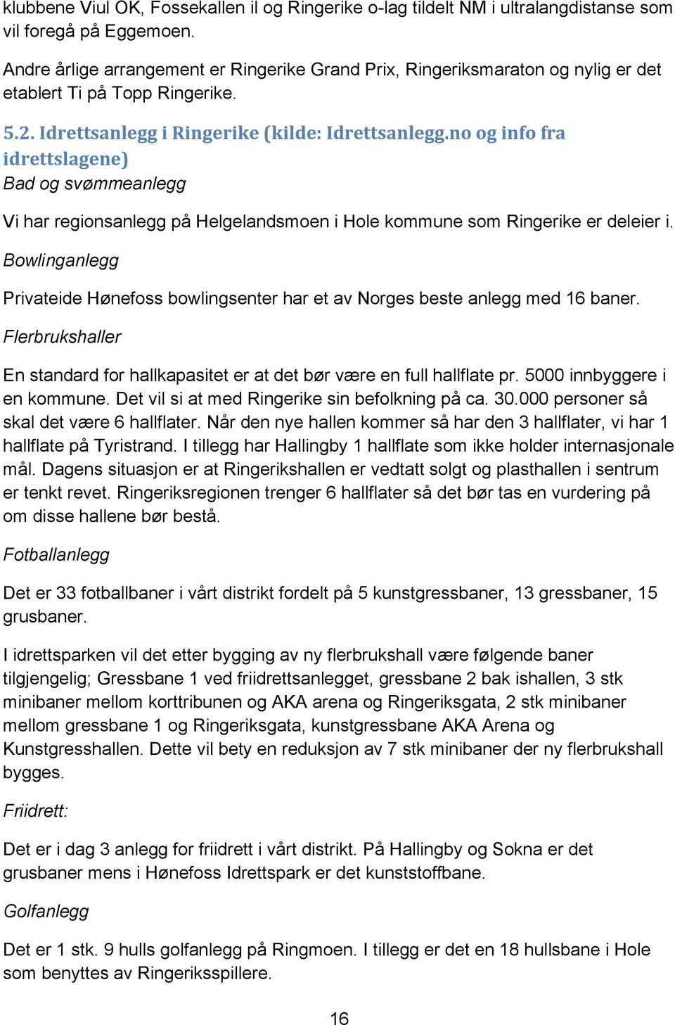 no og info fra idrettslagene) Bad og svømmeanlegg Vi har regionsanlegg på Helgelandsmoen i Hole kommune som Ringerike er deleier i.