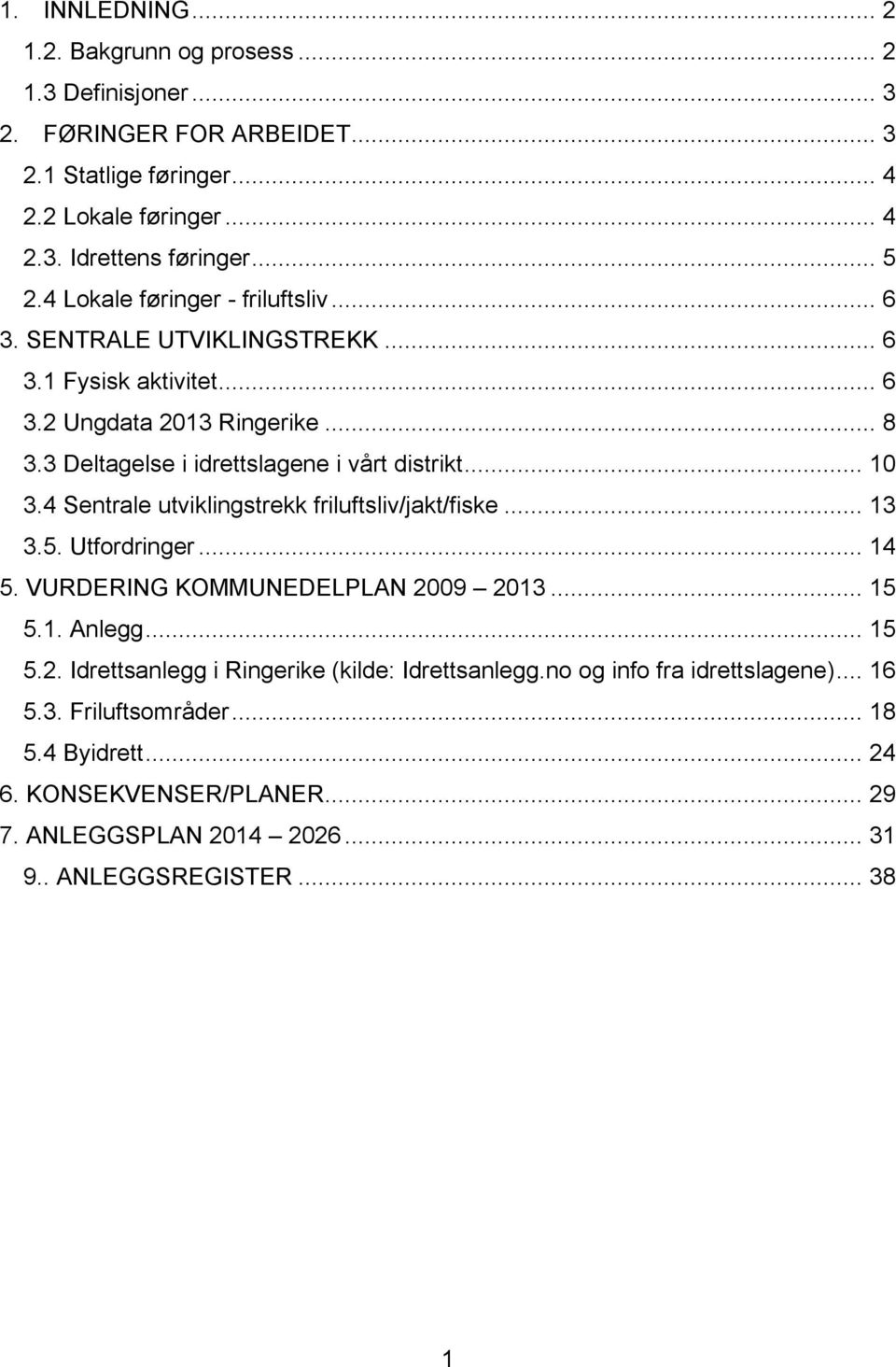 4 Sentrale utviklingstrekk friluftsliv/jakt/fiske... 13 3.5. Utfordringer... 14 5. VURDERING KOMMUNEDELPLAN 2009 2013... 15 5.1. Anlegg... 15 5.2. Idrettsanlegg i Ringerike (kilde: Idrettsanlegg.