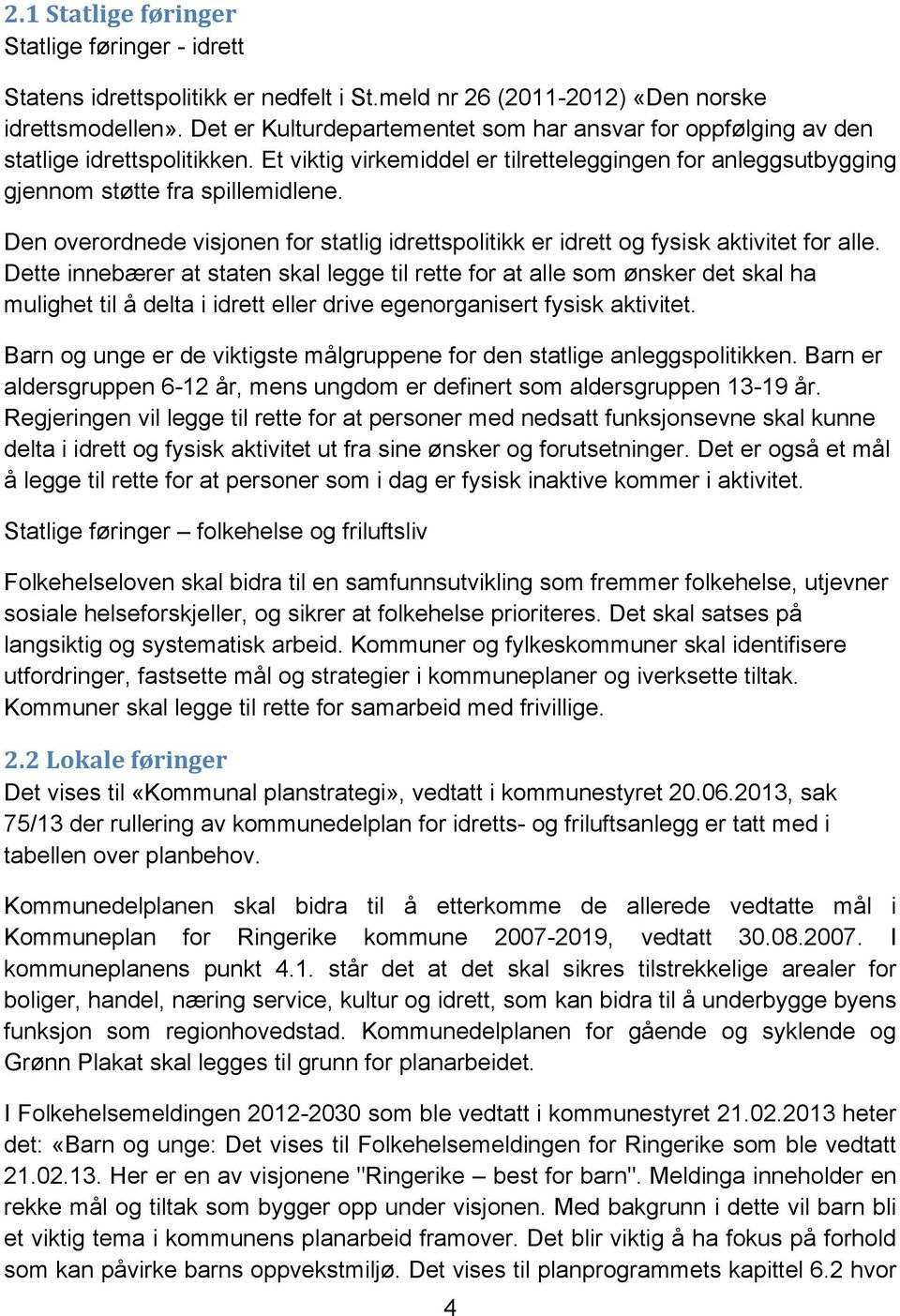 Den overordnede visjonen for statlig idrettspolitikk er idrett og fysisk aktivitet for alle.