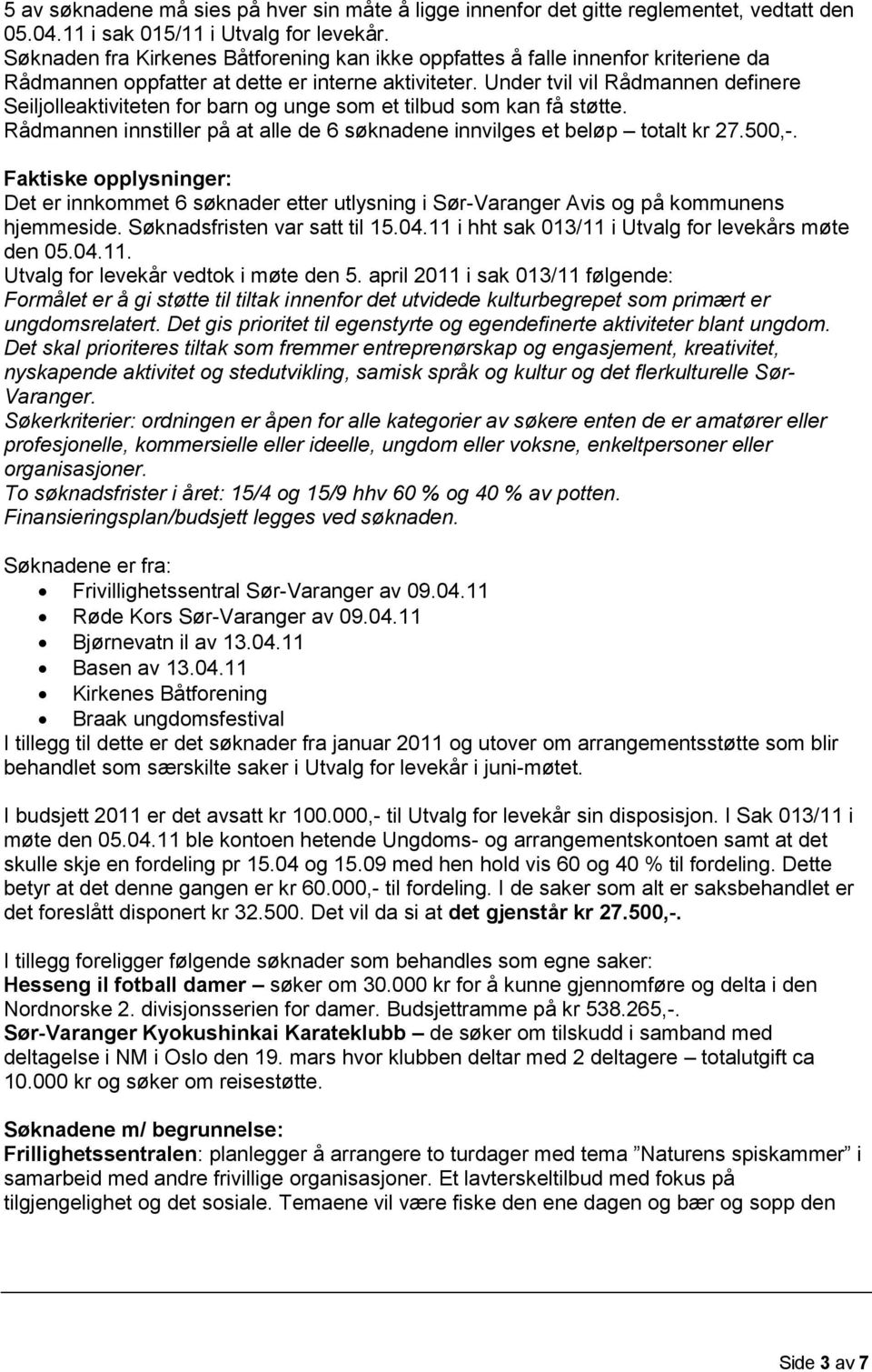 Under tvil vil Rådmannen definere Seiljolleaktiviteten for barn og unge som et tilbud som kan få støtte. Rådmannen innstiller på at alle de 6 søknadene innvilges et beløp totalt kr 27.500,-.