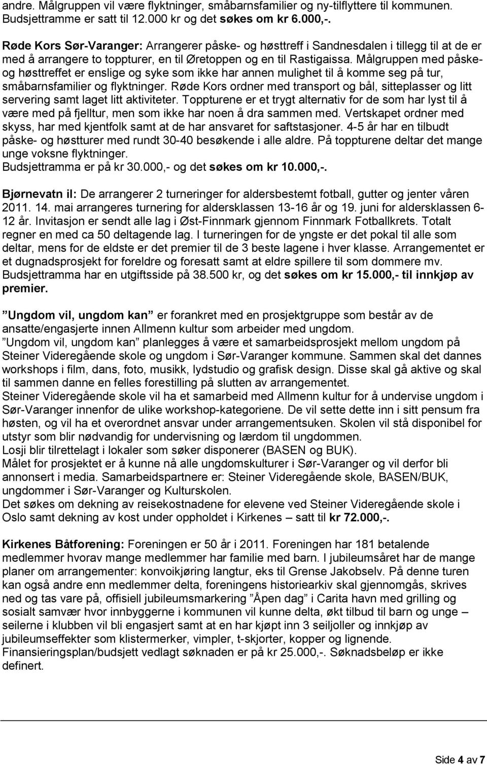 Målgruppen med påskeog høsttreffet er enslige og syke som ikke har annen mulighet til å komme seg på tur, småbarnsfamilier og flyktninger.